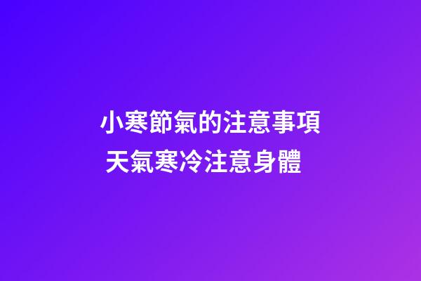 小寒節氣的注意事項 天氣寒冷注意身體